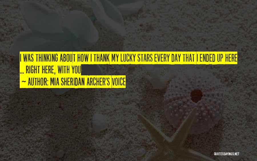 Mia Sheridan Archer's Voice Quotes: I Was Thinking About How I Thank My Lucky Stars Every Day That I Ended Up Here ... Right Here,