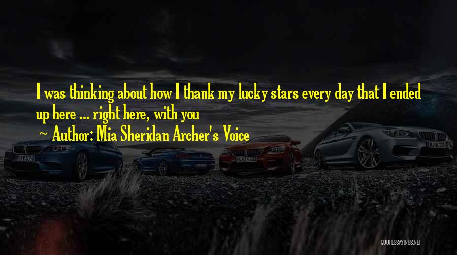 Mia Sheridan Archer's Voice Quotes: I Was Thinking About How I Thank My Lucky Stars Every Day That I Ended Up Here ... Right Here,