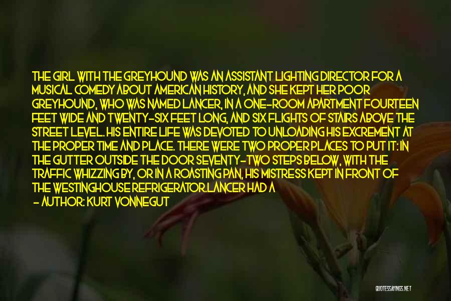 Kurt Vonnegut Quotes: The Girl With The Greyhound Was An Assistant Lighting Director For A Musical Comedy About American History, And She Kept