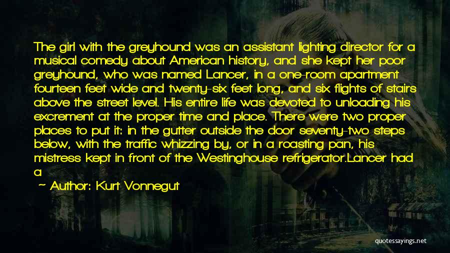 Kurt Vonnegut Quotes: The Girl With The Greyhound Was An Assistant Lighting Director For A Musical Comedy About American History, And She Kept
