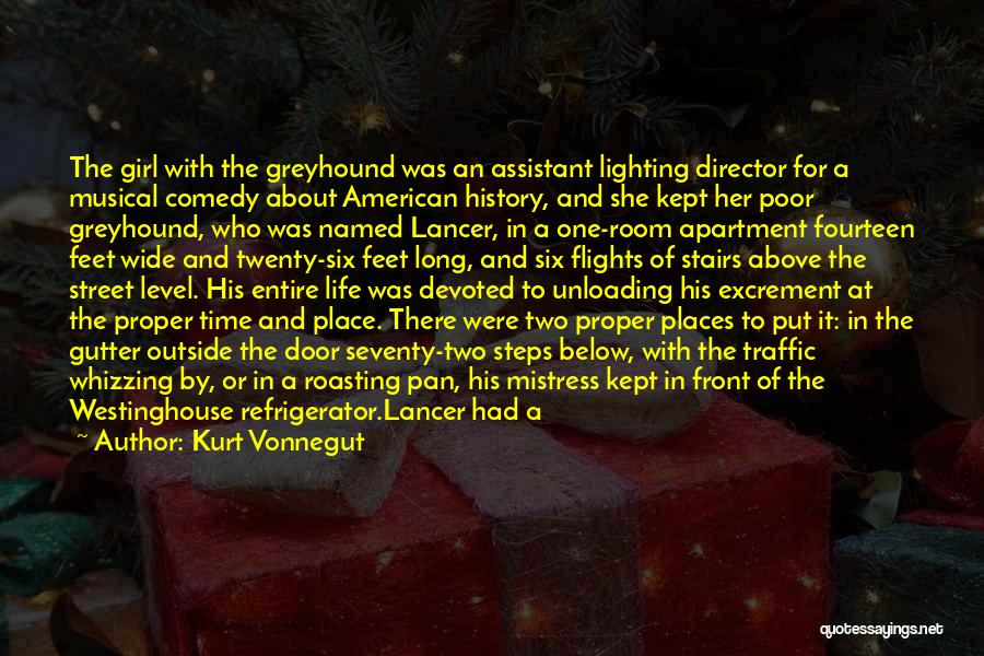 Kurt Vonnegut Quotes: The Girl With The Greyhound Was An Assistant Lighting Director For A Musical Comedy About American History, And She Kept