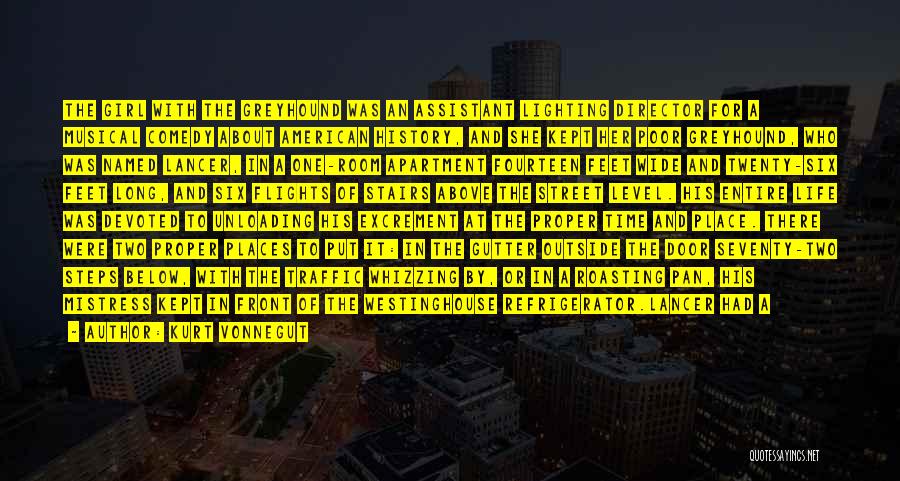 Kurt Vonnegut Quotes: The Girl With The Greyhound Was An Assistant Lighting Director For A Musical Comedy About American History, And She Kept