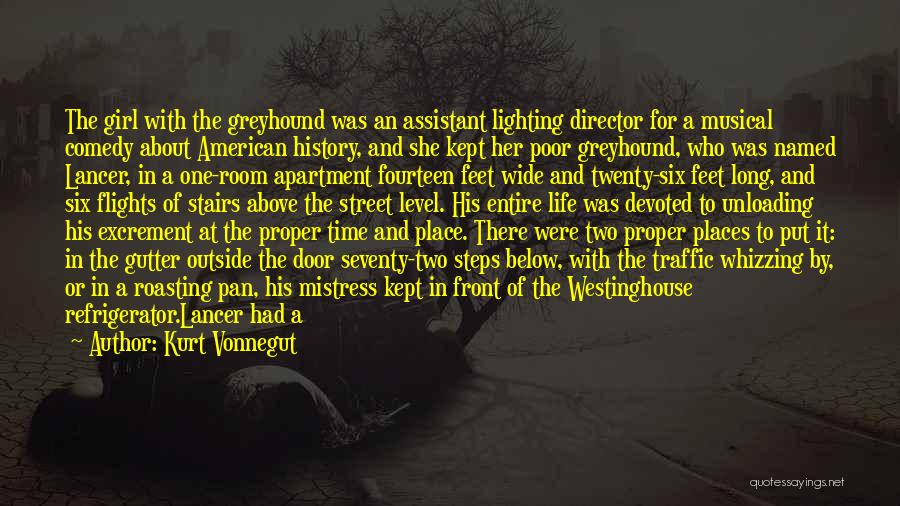 Kurt Vonnegut Quotes: The Girl With The Greyhound Was An Assistant Lighting Director For A Musical Comedy About American History, And She Kept