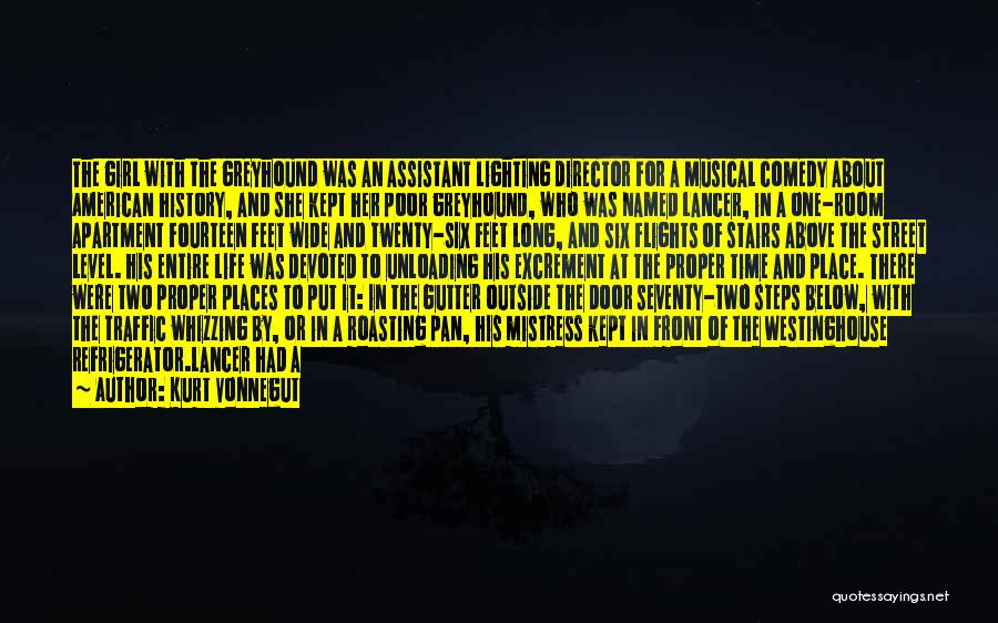 Kurt Vonnegut Quotes: The Girl With The Greyhound Was An Assistant Lighting Director For A Musical Comedy About American History, And She Kept
