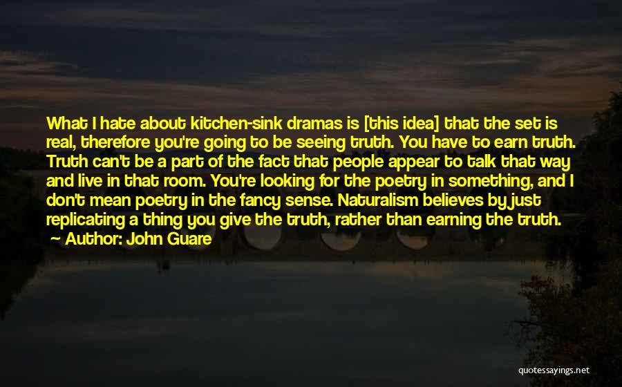 John Guare Quotes: What I Hate About Kitchen-sink Dramas Is [this Idea] That The Set Is Real, Therefore You're Going To Be Seeing