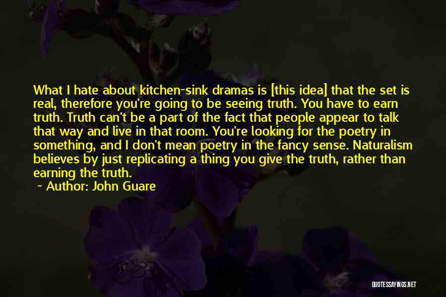 John Guare Quotes: What I Hate About Kitchen-sink Dramas Is [this Idea] That The Set Is Real, Therefore You're Going To Be Seeing