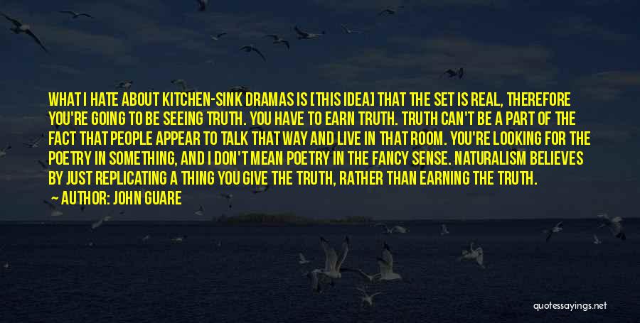 John Guare Quotes: What I Hate About Kitchen-sink Dramas Is [this Idea] That The Set Is Real, Therefore You're Going To Be Seeing