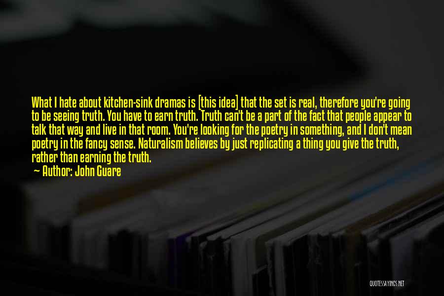 John Guare Quotes: What I Hate About Kitchen-sink Dramas Is [this Idea] That The Set Is Real, Therefore You're Going To Be Seeing
