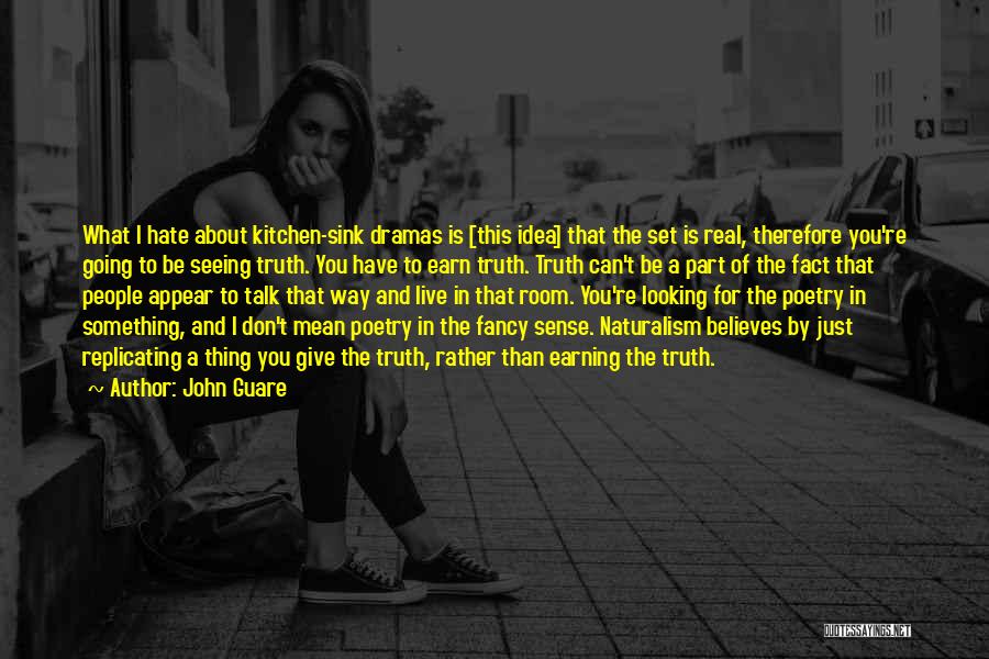 John Guare Quotes: What I Hate About Kitchen-sink Dramas Is [this Idea] That The Set Is Real, Therefore You're Going To Be Seeing