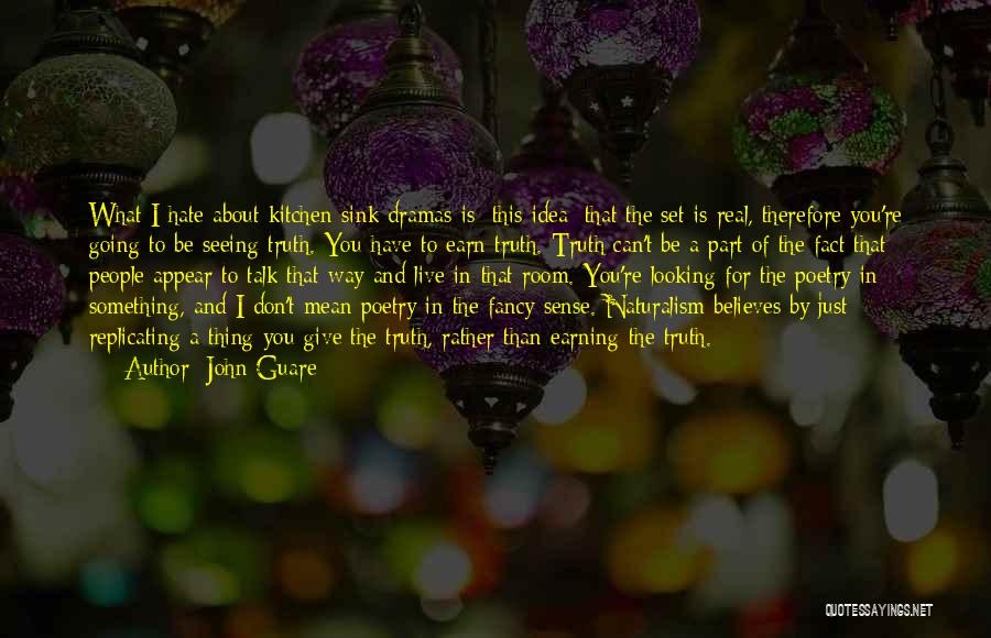 John Guare Quotes: What I Hate About Kitchen-sink Dramas Is [this Idea] That The Set Is Real, Therefore You're Going To Be Seeing