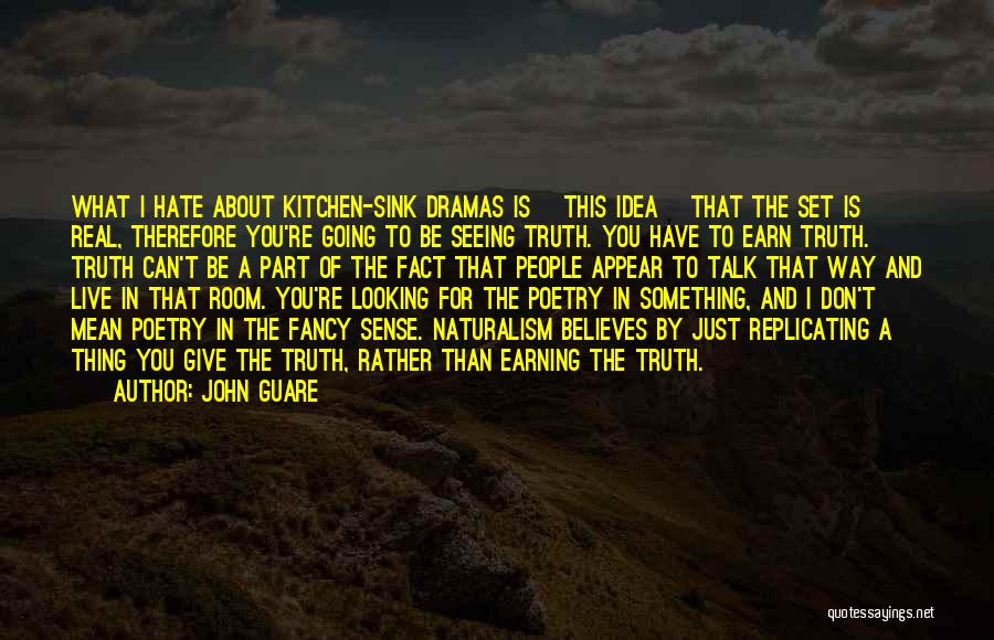 John Guare Quotes: What I Hate About Kitchen-sink Dramas Is [this Idea] That The Set Is Real, Therefore You're Going To Be Seeing