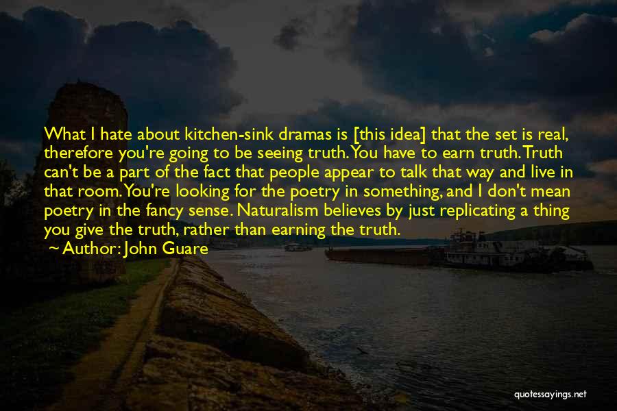 John Guare Quotes: What I Hate About Kitchen-sink Dramas Is [this Idea] That The Set Is Real, Therefore You're Going To Be Seeing