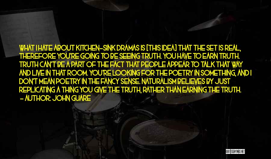 John Guare Quotes: What I Hate About Kitchen-sink Dramas Is [this Idea] That The Set Is Real, Therefore You're Going To Be Seeing