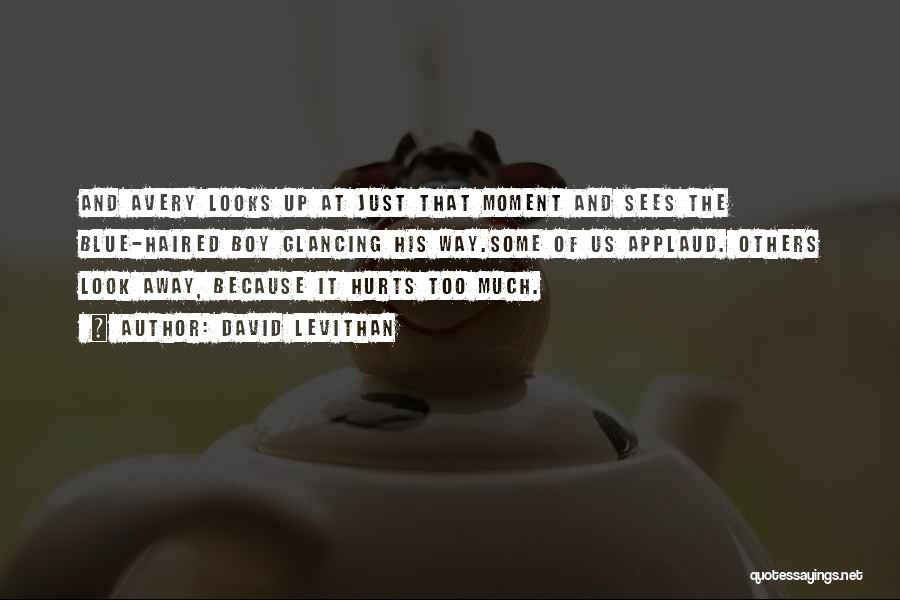 David Levithan Quotes: And Avery Looks Up At Just That Moment And Sees The Blue-haired Boy Glancing His Way.some Of Us Applaud. Others