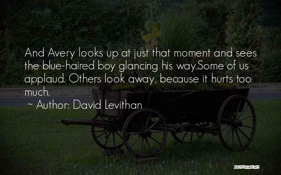 David Levithan Quotes: And Avery Looks Up At Just That Moment And Sees The Blue-haired Boy Glancing His Way.some Of Us Applaud. Others