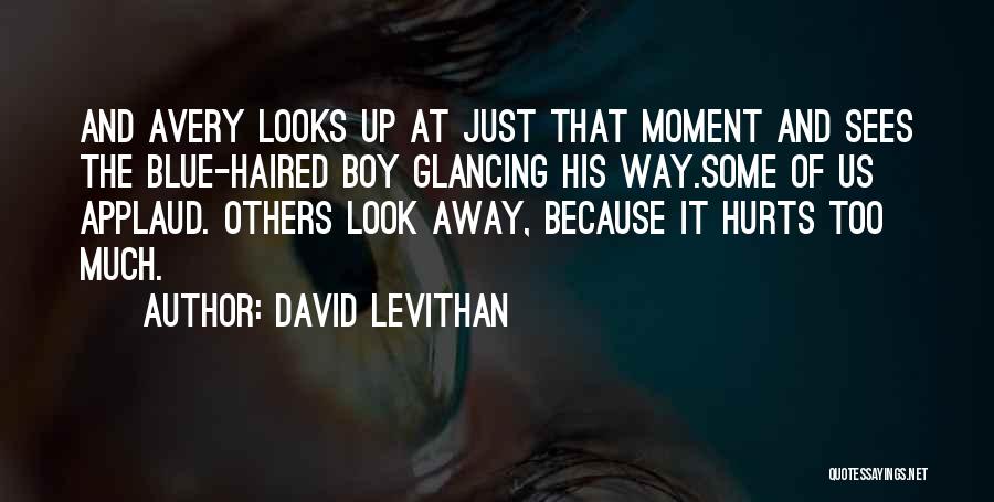 David Levithan Quotes: And Avery Looks Up At Just That Moment And Sees The Blue-haired Boy Glancing His Way.some Of Us Applaud. Others