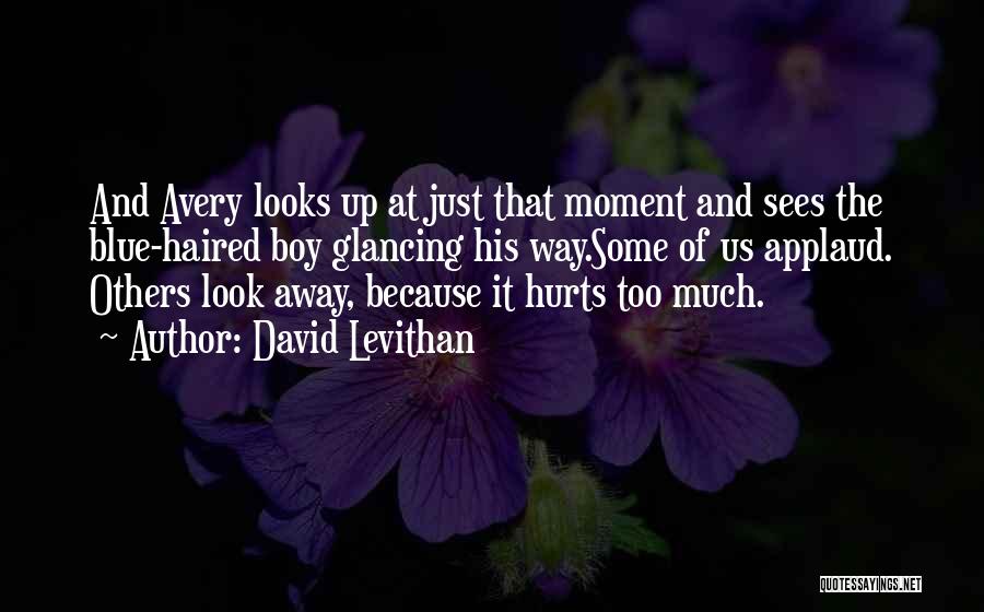 David Levithan Quotes: And Avery Looks Up At Just That Moment And Sees The Blue-haired Boy Glancing His Way.some Of Us Applaud. Others