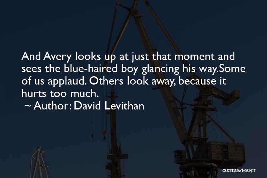 David Levithan Quotes: And Avery Looks Up At Just That Moment And Sees The Blue-haired Boy Glancing His Way.some Of Us Applaud. Others