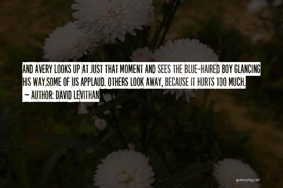 David Levithan Quotes: And Avery Looks Up At Just That Moment And Sees The Blue-haired Boy Glancing His Way.some Of Us Applaud. Others