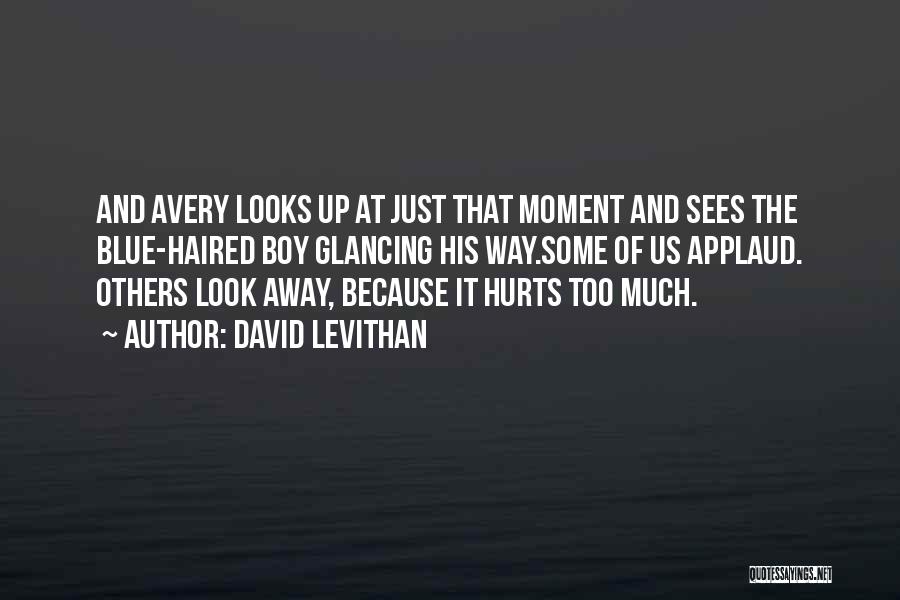 David Levithan Quotes: And Avery Looks Up At Just That Moment And Sees The Blue-haired Boy Glancing His Way.some Of Us Applaud. Others