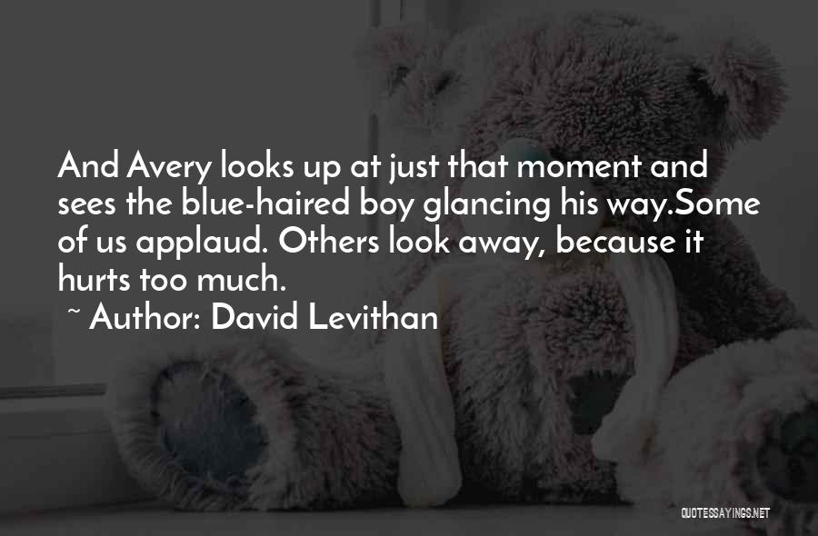 David Levithan Quotes: And Avery Looks Up At Just That Moment And Sees The Blue-haired Boy Glancing His Way.some Of Us Applaud. Others