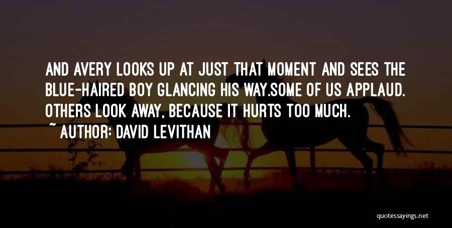 David Levithan Quotes: And Avery Looks Up At Just That Moment And Sees The Blue-haired Boy Glancing His Way.some Of Us Applaud. Others