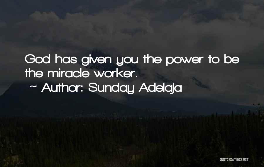 Sunday Adelaja Quotes: God Has Given You The Power To Be The Miracle Worker.