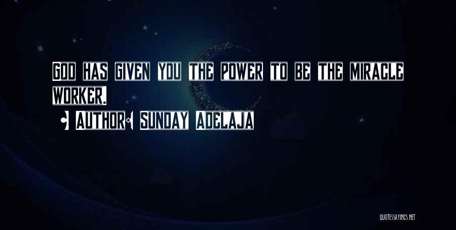 Sunday Adelaja Quotes: God Has Given You The Power To Be The Miracle Worker.