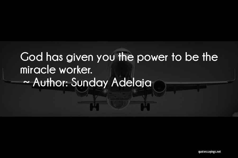 Sunday Adelaja Quotes: God Has Given You The Power To Be The Miracle Worker.