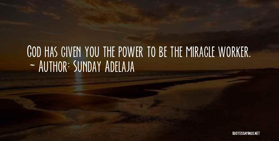 Sunday Adelaja Quotes: God Has Given You The Power To Be The Miracle Worker.