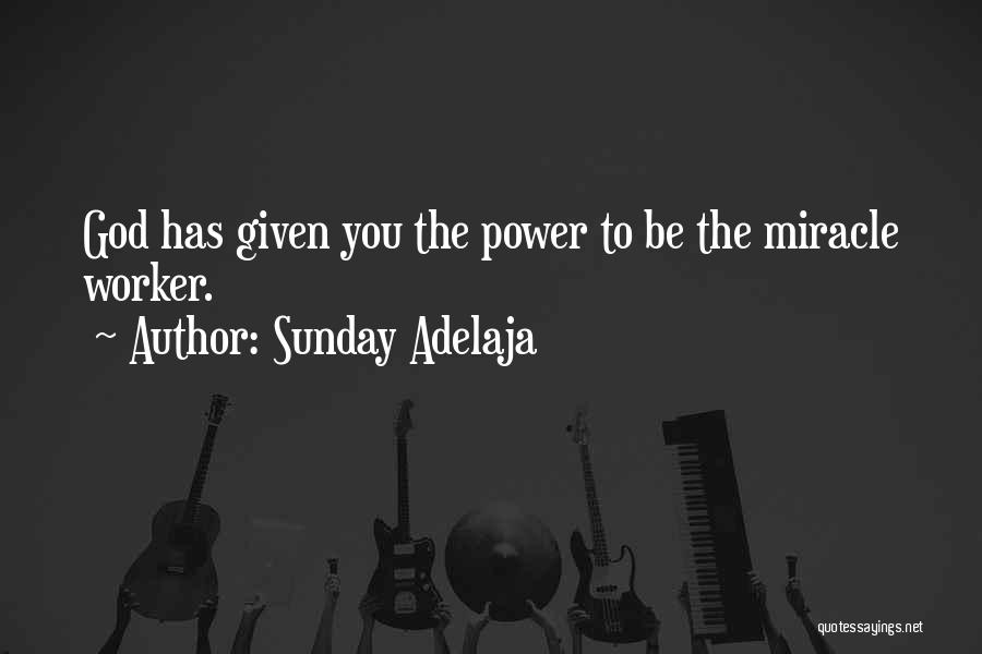 Sunday Adelaja Quotes: God Has Given You The Power To Be The Miracle Worker.