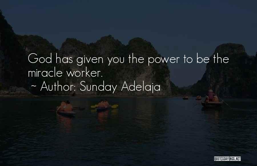 Sunday Adelaja Quotes: God Has Given You The Power To Be The Miracle Worker.