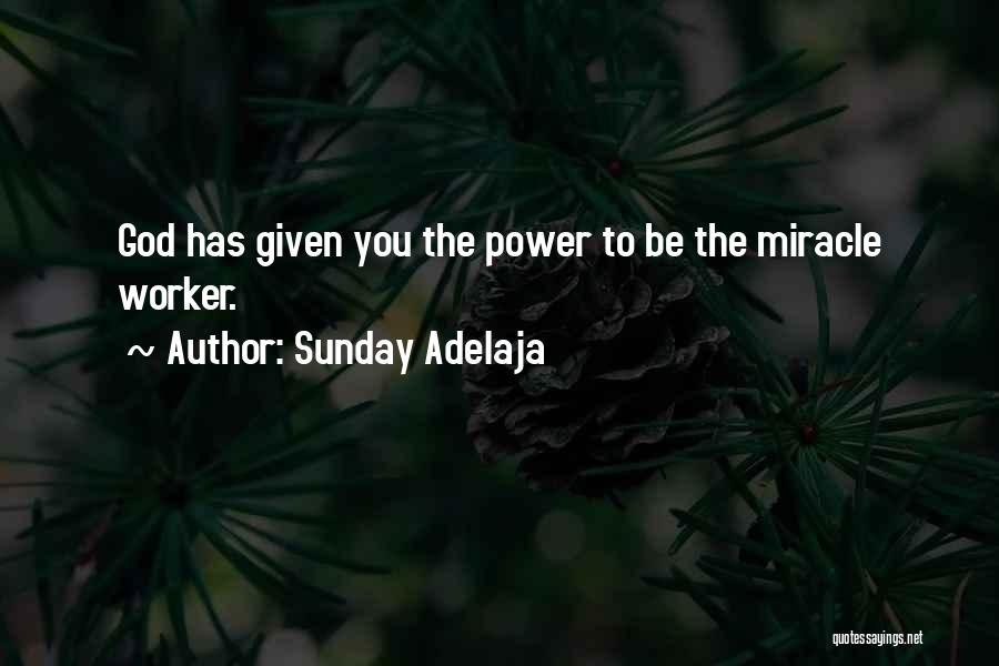 Sunday Adelaja Quotes: God Has Given You The Power To Be The Miracle Worker.