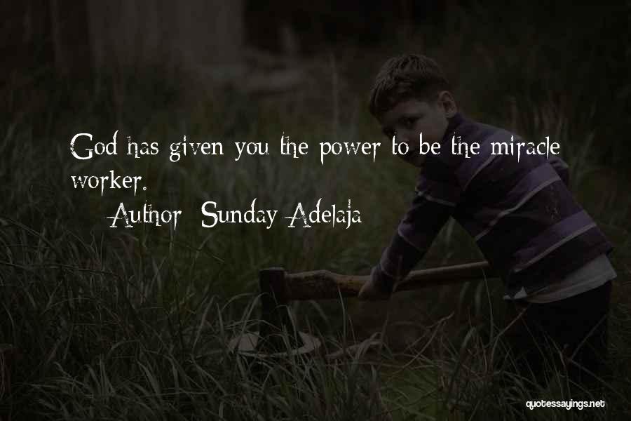 Sunday Adelaja Quotes: God Has Given You The Power To Be The Miracle Worker.