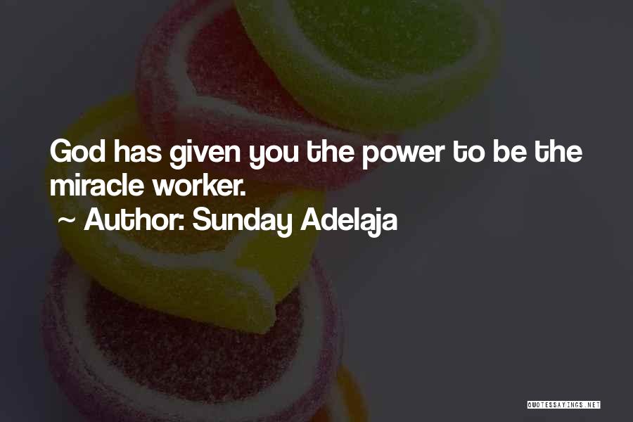 Sunday Adelaja Quotes: God Has Given You The Power To Be The Miracle Worker.