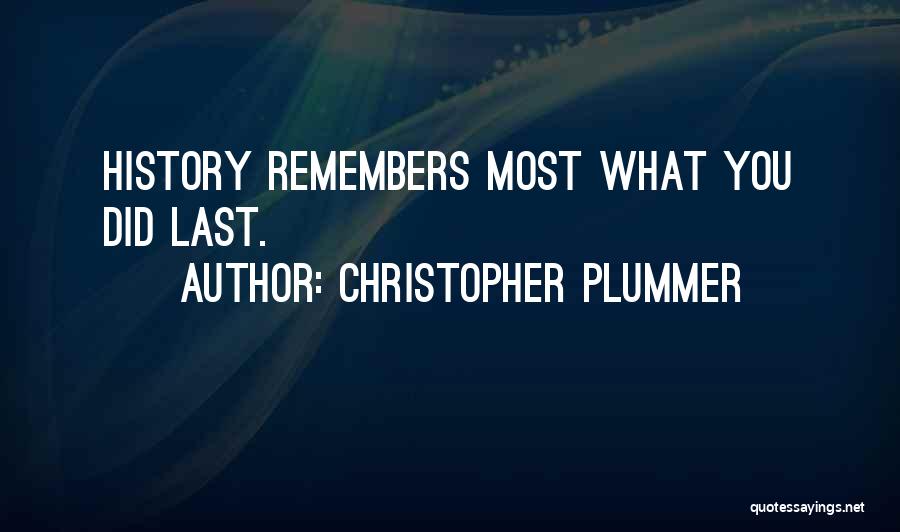 Christopher Plummer Quotes: History Remembers Most What You Did Last.