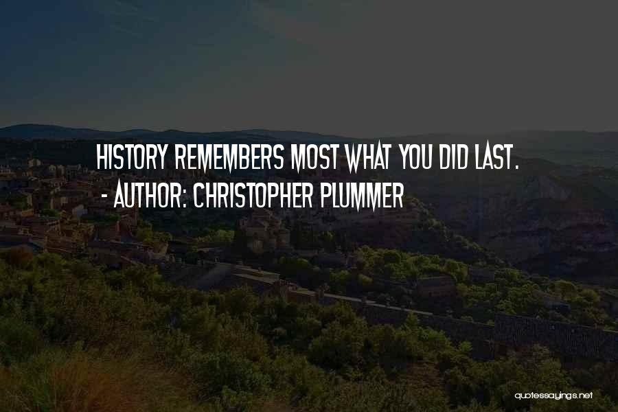 Christopher Plummer Quotes: History Remembers Most What You Did Last.