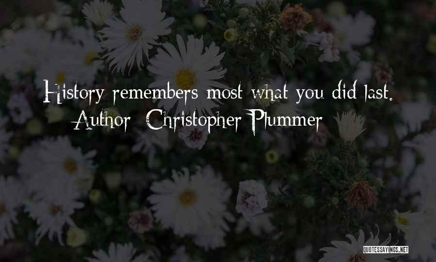 Christopher Plummer Quotes: History Remembers Most What You Did Last.