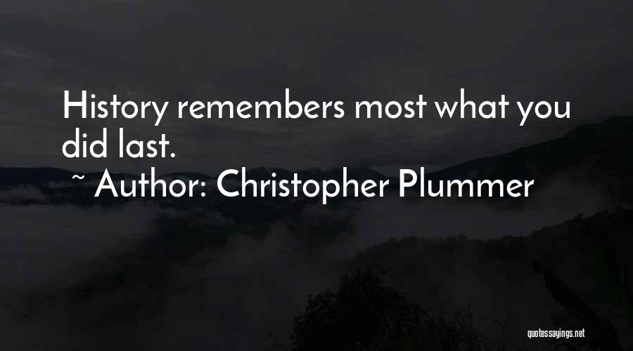 Christopher Plummer Quotes: History Remembers Most What You Did Last.