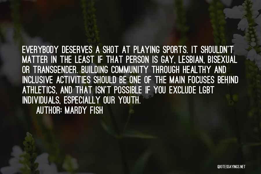 Mardy Fish Quotes: Everybody Deserves A Shot At Playing Sports. It Shouldn't Matter In The Least If That Person Is Gay, Lesbian, Bisexual