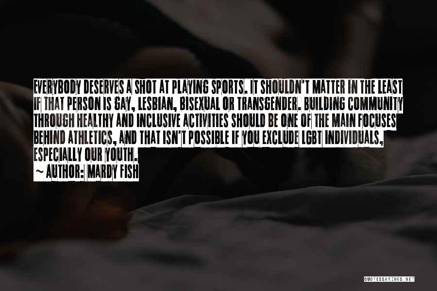 Mardy Fish Quotes: Everybody Deserves A Shot At Playing Sports. It Shouldn't Matter In The Least If That Person Is Gay, Lesbian, Bisexual