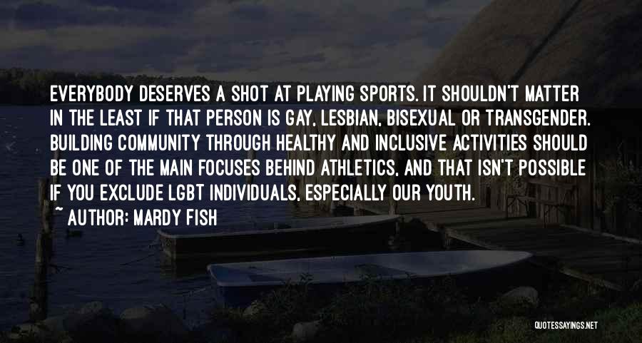 Mardy Fish Quotes: Everybody Deserves A Shot At Playing Sports. It Shouldn't Matter In The Least If That Person Is Gay, Lesbian, Bisexual