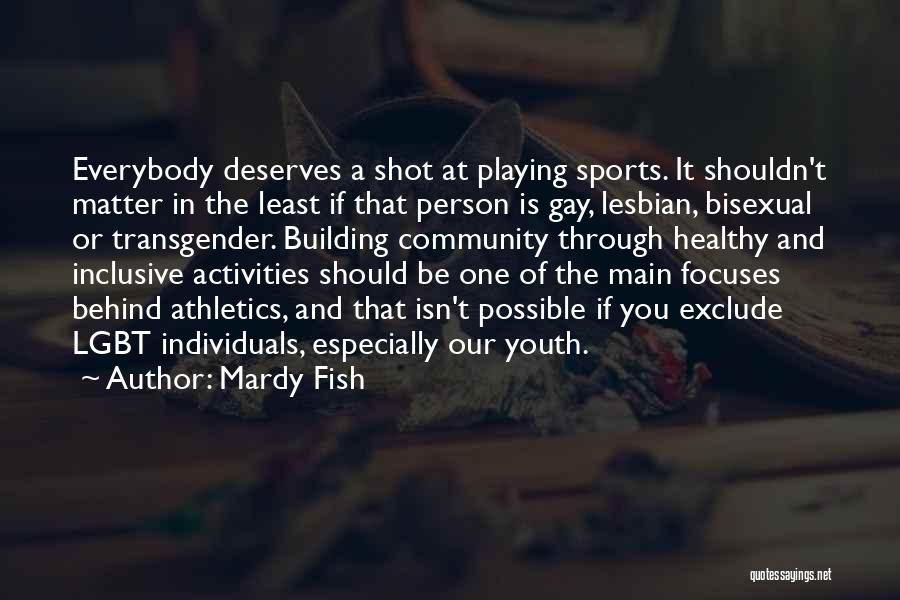 Mardy Fish Quotes: Everybody Deserves A Shot At Playing Sports. It Shouldn't Matter In The Least If That Person Is Gay, Lesbian, Bisexual