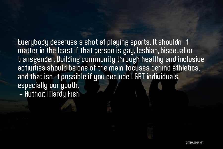 Mardy Fish Quotes: Everybody Deserves A Shot At Playing Sports. It Shouldn't Matter In The Least If That Person Is Gay, Lesbian, Bisexual