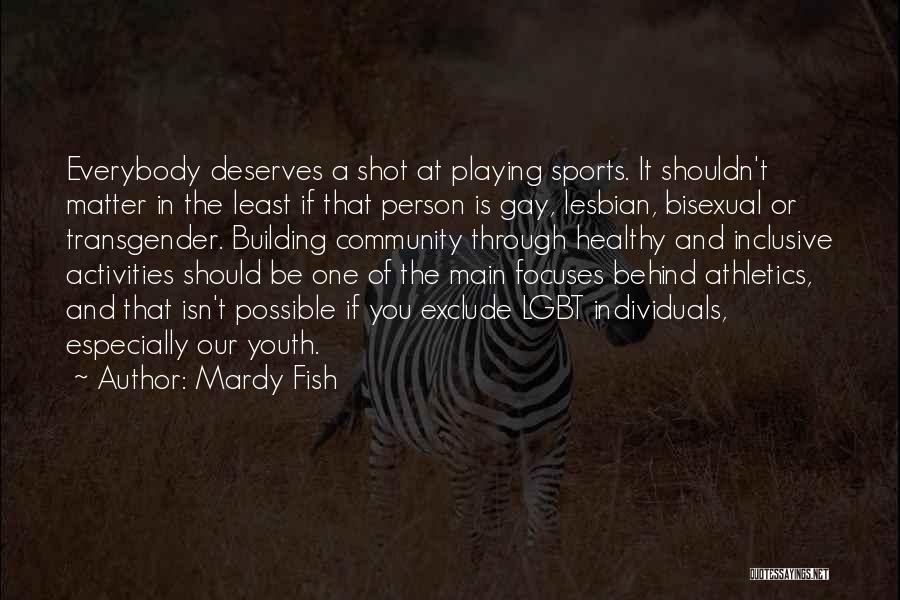 Mardy Fish Quotes: Everybody Deserves A Shot At Playing Sports. It Shouldn't Matter In The Least If That Person Is Gay, Lesbian, Bisexual