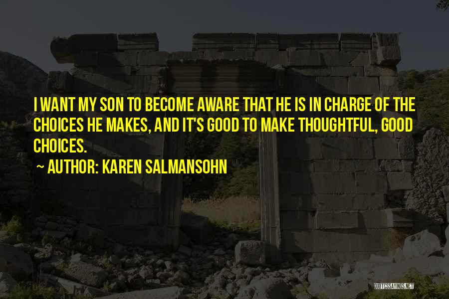 Karen Salmansohn Quotes: I Want My Son To Become Aware That He Is In Charge Of The Choices He Makes, And It's Good