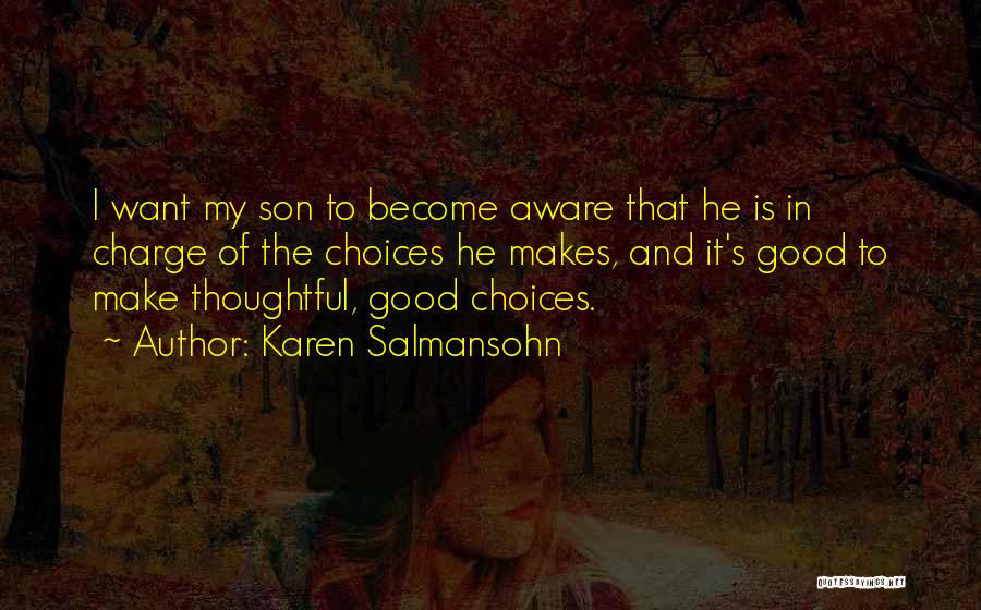 Karen Salmansohn Quotes: I Want My Son To Become Aware That He Is In Charge Of The Choices He Makes, And It's Good