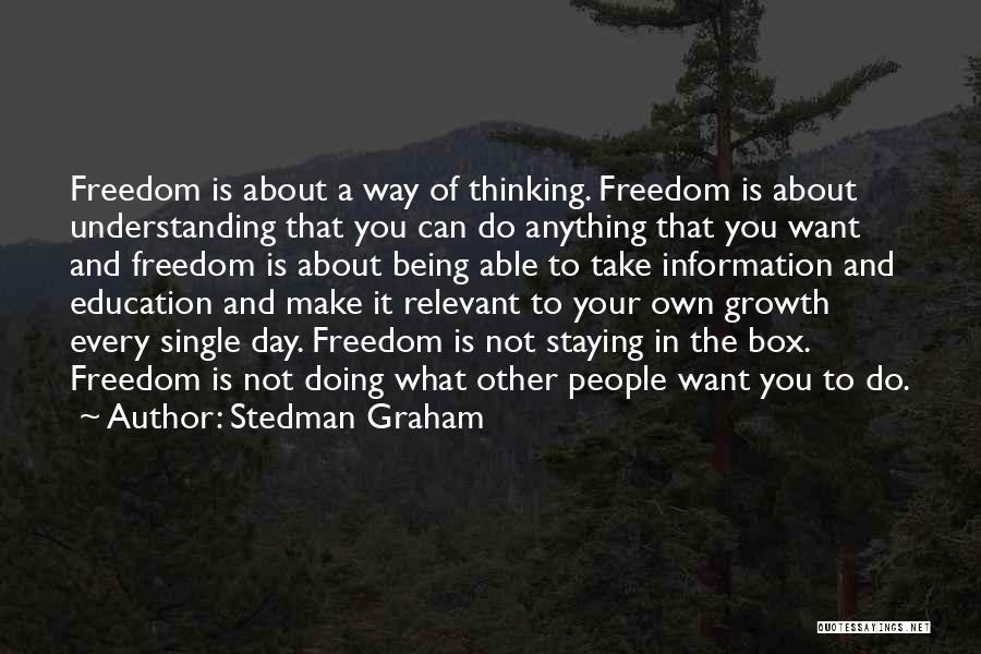 Stedman Graham Quotes: Freedom Is About A Way Of Thinking. Freedom Is About Understanding That You Can Do Anything That You Want And