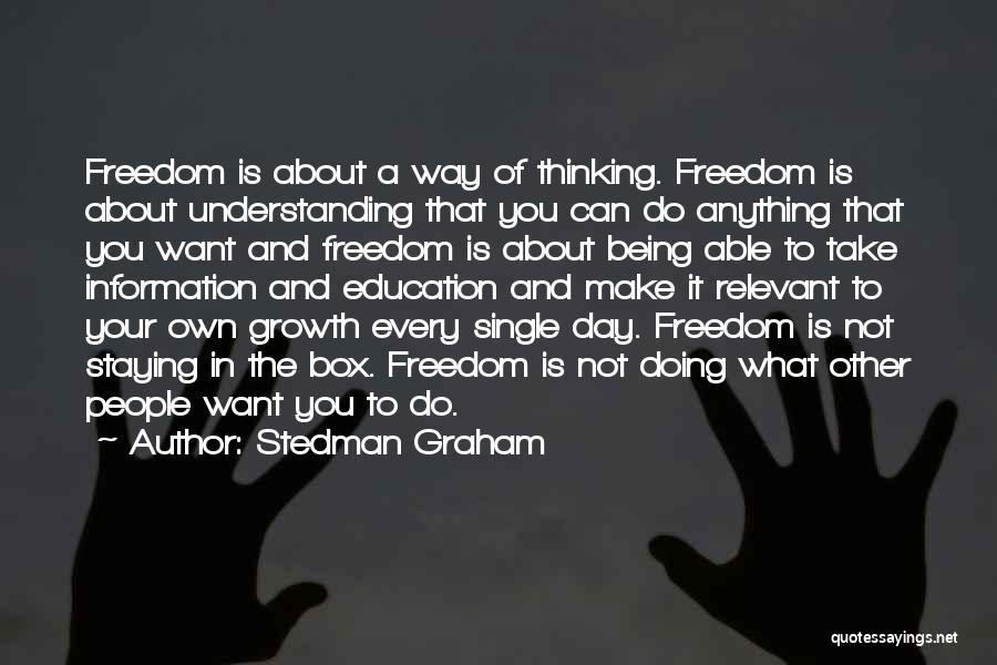 Stedman Graham Quotes: Freedom Is About A Way Of Thinking. Freedom Is About Understanding That You Can Do Anything That You Want And