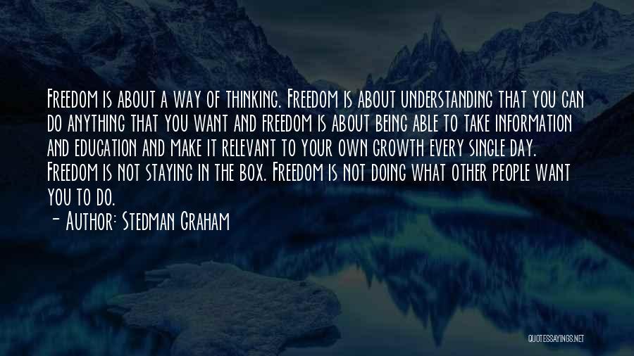 Stedman Graham Quotes: Freedom Is About A Way Of Thinking. Freedom Is About Understanding That You Can Do Anything That You Want And